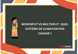 Monosplit vs Multisplit : Quel système de climatisation choisir ?