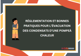 Réglementation et bonnes pratiques pour l’évacuation des condensats d’une pompe à chaleur